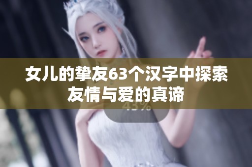 女儿的挚友63个汉字中探索友情与爱的真谛
