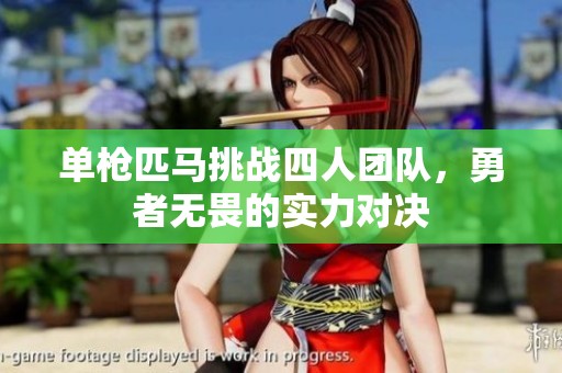 单枪匹马挑战四人团队，勇者无畏的实力对决