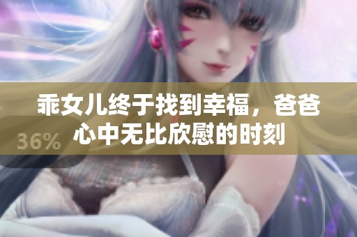 乖女儿终于找到幸福，爸爸心中无比欣慰的时刻