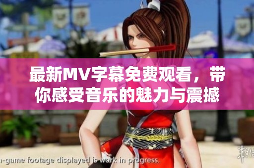 最新MV字幕免费观看，带你感受音乐的魅力与震撼