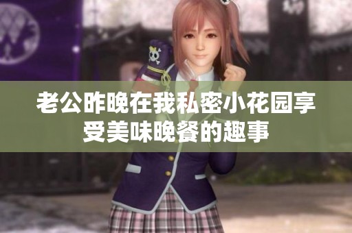 老公昨晚在我私密小花园享受美味晚餐的趣事