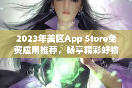 2023年美区App Store免费应用推荐，畅享精彩好物