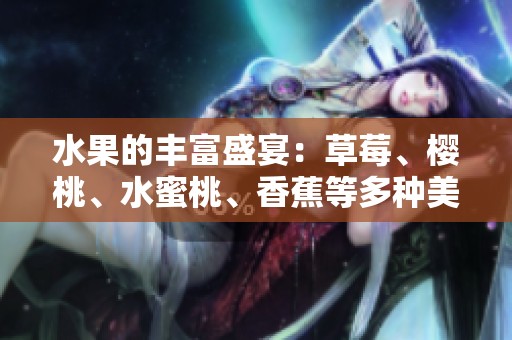 水果的丰富盛宴：草莓、樱桃、水蜜桃、香蕉等多种美味齐聚一堂