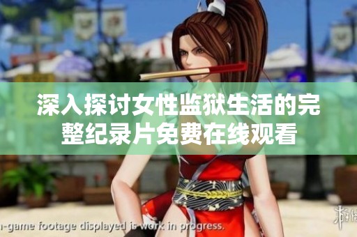 深入探讨女性监狱生活的完整纪录片免费在线观看