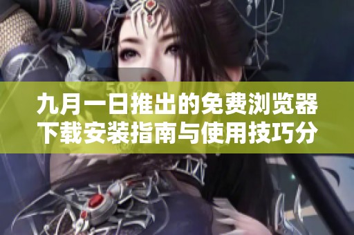 九月一日推出的免费浏览器下载安装指南与使用技巧分享