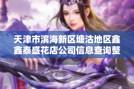 天津市滨海新区塘沽地区鑫鑫泰盛花店公司信息查询整理