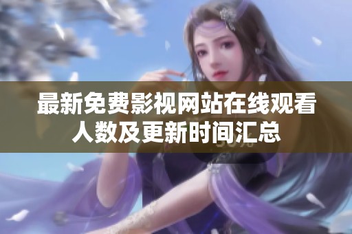 最新免费影视网站在线观看人数及更新时间汇总