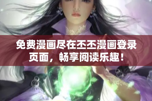 免费漫画尽在丕丕漫画登录页面，畅享阅读乐趣！