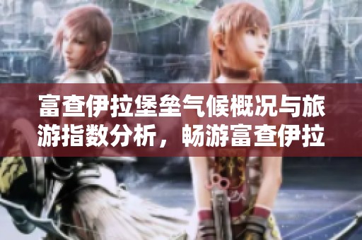 富查伊拉堡垒气候概况与旅游指数分析，畅游富查伊拉最佳时机揭秘