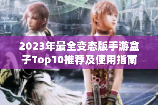 2023年最全变态版手游盒子Top10推荐及使用指南