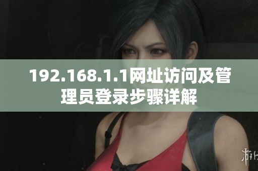 192.168.1.1网址访问及管理员登录步骤详解