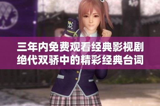 三年内免费观看经典影视剧绝代双骄中的精彩经典台词回顾
