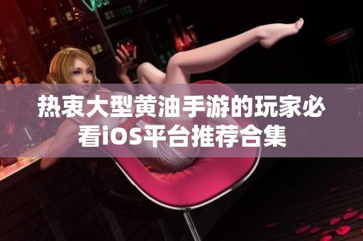 热衷大型黄油手游的玩家必看iOS平台推荐合集