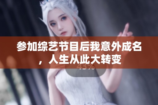 参加综艺节目后我意外成名，人生从此大转变
