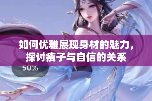 如何优雅展现身材的魅力，探讨瘦子与自信的关系