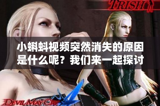 小蝌蚪视频突然消失的原因是什么呢？我们来一起探讨一下