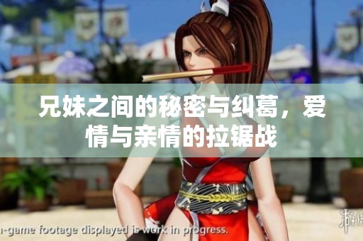 兄妹之间的秘密与纠葛，爱情与亲情的拉锯战