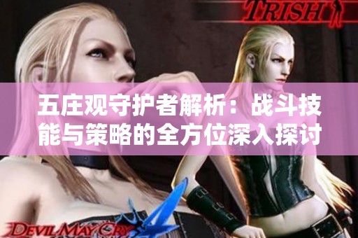 五庄观守护者解析：战斗技能与策略的全方位深入探讨与体验分享
