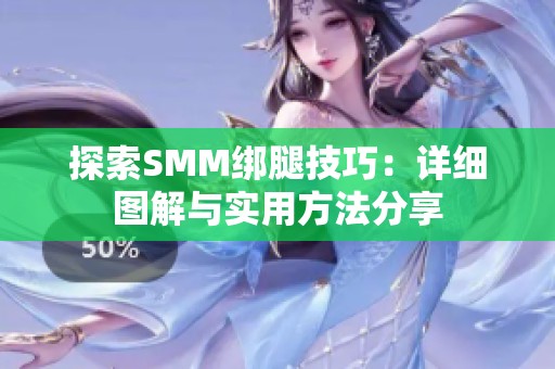 探索SMM绑腿技巧：详细图解与实用方法分享