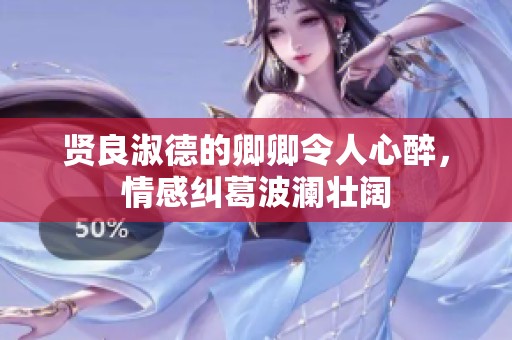 贤良淑德的卿卿令人心醉，情感纠葛波澜壮阔