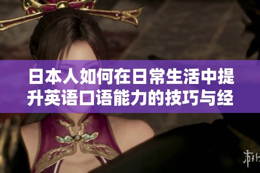 日本人如何在日常生活中提升英语口语能力的技巧与经验