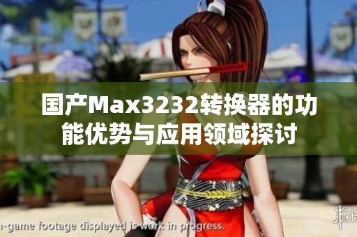 国产Max3232转换器的功能优势与应用领域探讨