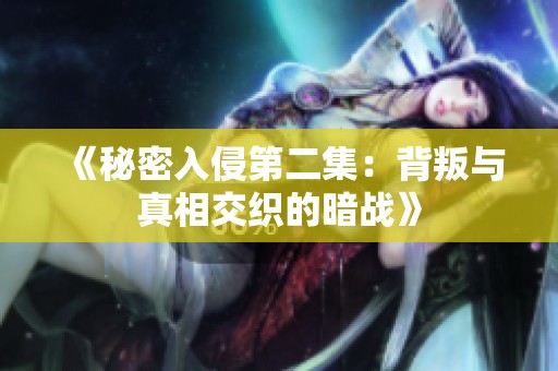 《秘密入侵第二集：背叛与真相交织的暗战》