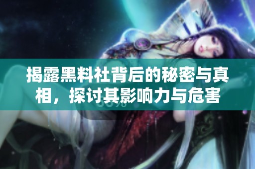 揭露黑料社背后的秘密与真相，探讨其影响力与危害