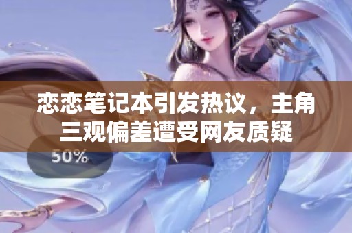 恋恋笔记本引发热议，主角三观偏差遭受网友质疑