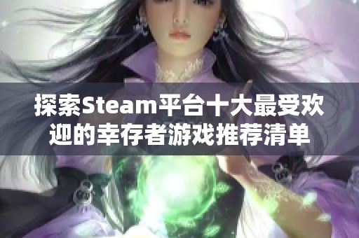探索Steam平台十大最受欢迎的幸存者游戏推荐清单
