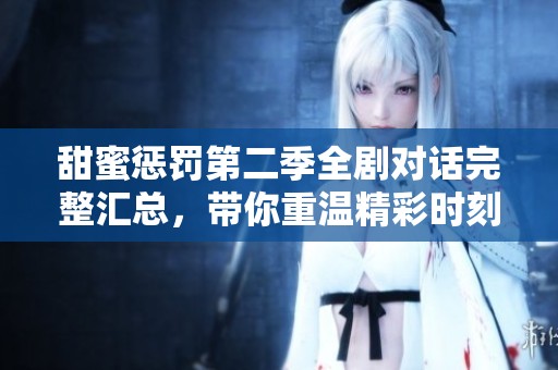 甜蜜惩罚第二季全剧对话完整汇总，带你重温精彩时刻