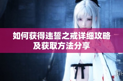 如何获得违誓之戒详细攻略及获取方法分享