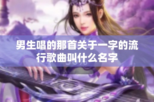 男生唱的那首关于一字的流行歌曲叫什么名字