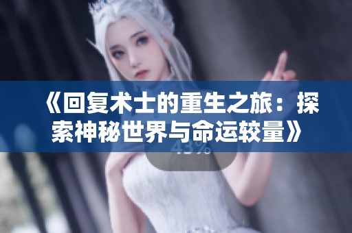 《回复术士的重生之旅：探索神秘世界与命运较量》