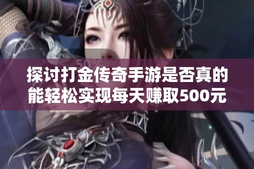 探讨打金传奇手游是否真的能轻松实现每天赚取500元的可能性