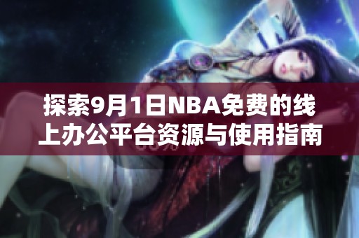探索9月1日NBA免费的线上办公平台资源与使用指南
