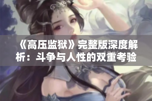 《高压监狱》完整版深度解析：斗争与人性的双重考验