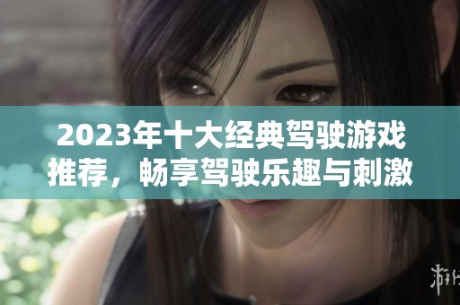 2023年十大经典驾驶游戏推荐，畅享驾驶乐趣与刺激体验