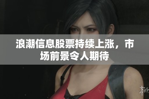 浪潮信息股票持续上涨，市场前景令人期待