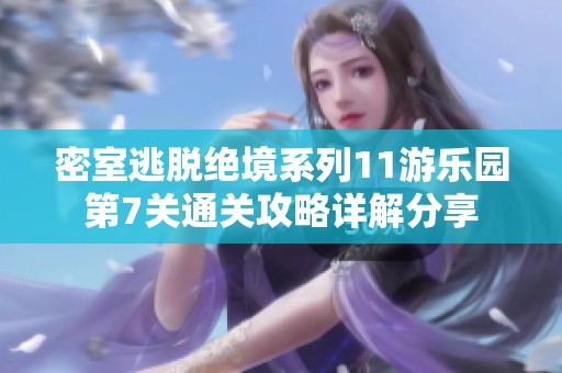 密室逃脱绝境系列11游乐园第7关通关攻略详解分享