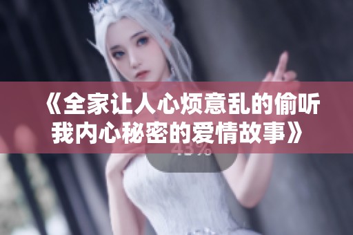 《全家让人心烦意乱的偷听我内心秘密的爱情故事》