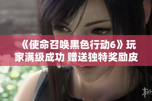 《使命召唤黑色行动6》玩家满级成功 赠送独特奖励皮肤秘籍分享