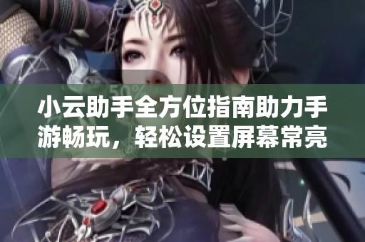 小云助手全方位指南助力手游畅玩，轻松设置屏幕常亮功能
