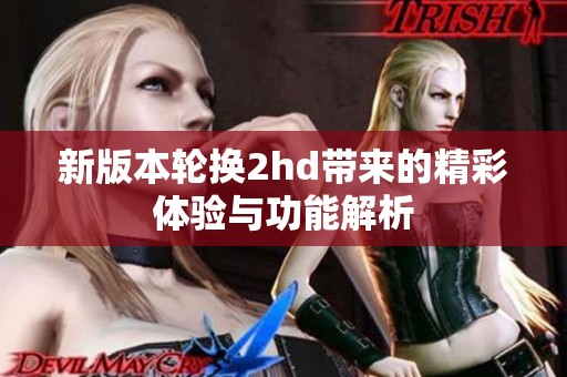 新版本轮换2hd带来的精彩体验与功能解析