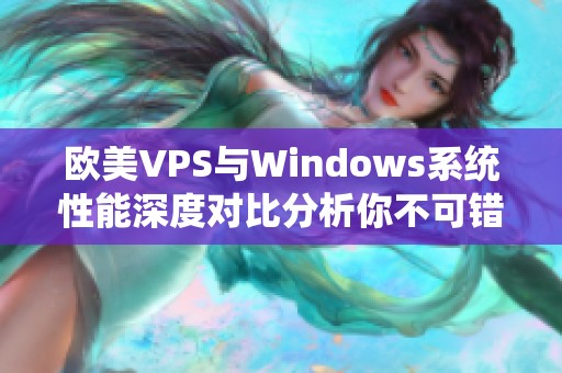 欧美VPS与Windows系统性能深度对比分析你不可错过的选择