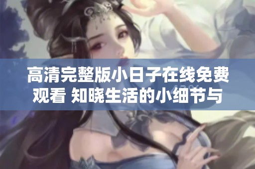 高清完整版小日子在线免费观看 知晓生活的小细节与温暖