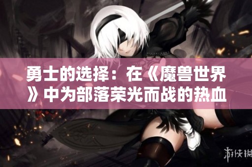 勇士的选择：在《魔兽世界》中为部落荣光而战的热血传奇