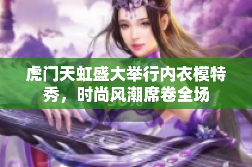 虎门天虹盛大举行内衣模特秀，时尚风潮席卷全场