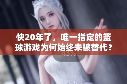 快20年了，唯一指定的篮球游戏为何始终未被替代？