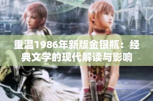 重温1986年新版金银瓶：经典文学的现代解读与影响